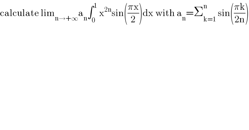 calculate lim_(n→+∞) a_n ∫_0 ^1  x^(2n) sin(((πx)/2))dx with a_n =Σ_(k=1) ^n  sin(((πk)/(2n)))  
