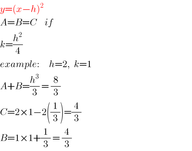 y=(x−h)^2   A=B=C    if  k=(h^2 /4)  example:     h=2,  k=1  A+B=(h^3 /3) = (8/3)  C=2×1−2((1/3))=(4/3)  B=1×1+(1/3) = (4/3)  