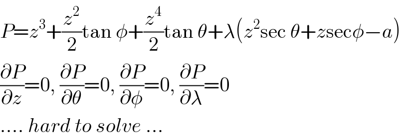 P=z^3 +(z^2 /2)tan φ+(z^4 /2)tan θ+λ(z^2 sec θ+zsecφ−a)  (∂P/∂z)=0, (∂P/∂θ)=0, (∂P/∂φ)=0, (∂P/∂λ)=0  .... hard to solve ...  