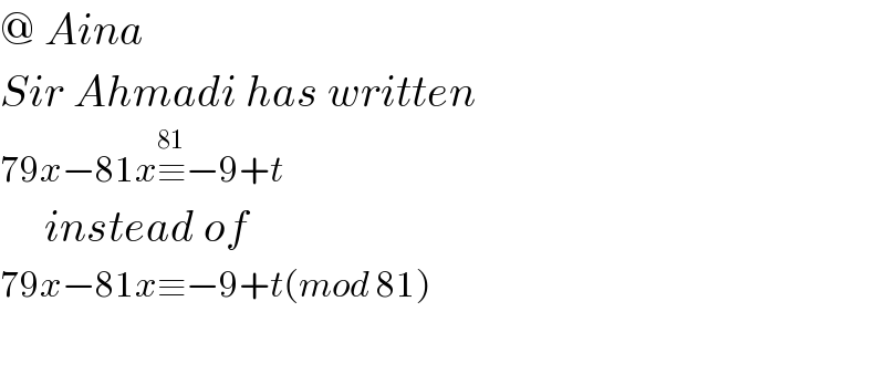 @ Aina  Sir Ahmadi has written  79x−81x≡^(81) −9+t       instead of  79x−81x≡−9+t(mod 81)    