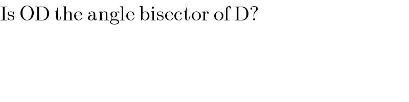 Is OD the angle bisector of D?  