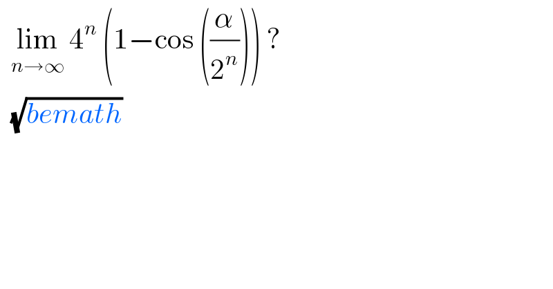   lim_(n→∞)  4^n  (1−cos ((α/2^n ))) ?     (√(bemath))  