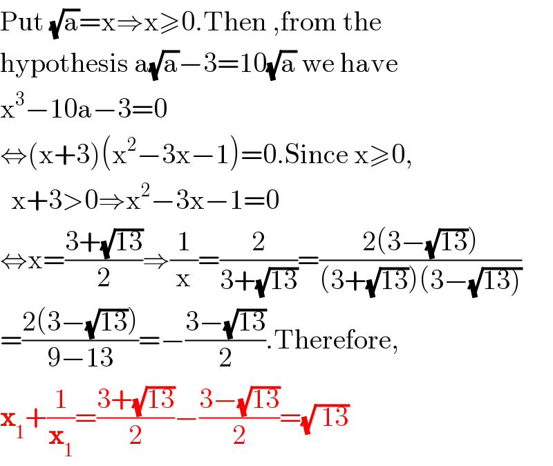 Put (√a)=x⇒x≥0.Then ,from the   hypothesis a(√a)−3=10(√a) we have  x^3 −10a−3=0  ⇔(x+3)(x^2 −3x−1)=0.Since x≥0,    x+3>0⇒x^2 −3x−1=0  ⇔x=((3+(√(13)))/2)⇒(1/x)=(2/(3+(√(13))))=((2(3−(√(13))))/((3+(√(13)))(3−(√(13)))))  =((2(3−(√(13))))/(9−13))=−((3−(√(13)))/2).Therefore,  x_1 +(1/x_1 )=((3+(√(13)))/2)−((3−(√(13)))/2)=(√( 13))  
