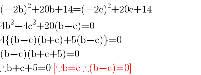 (−2b)^2 +20b+14=(−2c)^2 +20c+14  4b^2 −4c^2 +20(b−c)=0  4{(b−c)(b+c)+5(b−c)}=0  (b−c)(b+c+5)=0  ∴b+c+5=0 [∵b≠c ∴(b−c)≠0]  