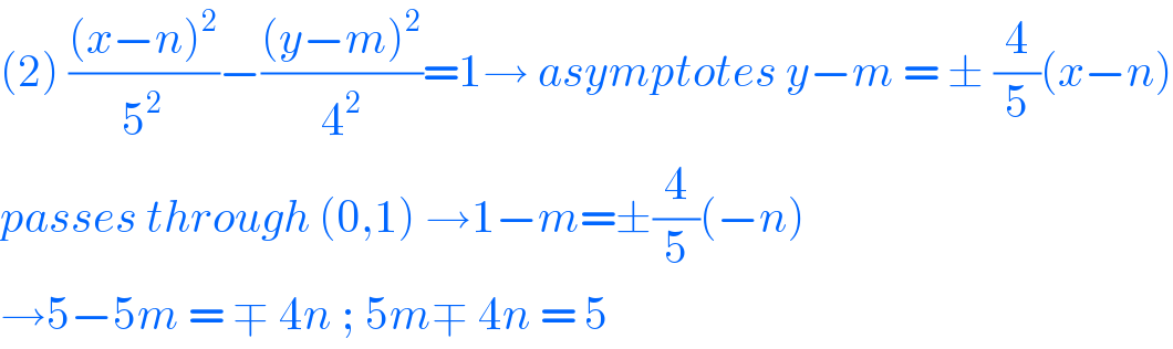 (2) (((x−n)^2 )/5^2 )−(((y−m)^2 )/4^2 )=1→ asymptotes y−m = ± (4/5)(x−n)  passes through (0,1) →1−m=±(4/5)(−n)  →5−5m = ∓ 4n ; 5m∓ 4n = 5  