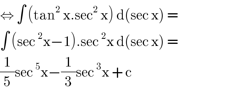 ⇔ ∫ (tan^2  x.sec^2  x) d(sec x) =   ∫ (sec^2 x−1).sec^2 x d(sec x) =  (1/5)sec^5 x−(1/3)sec^3 x + c  
