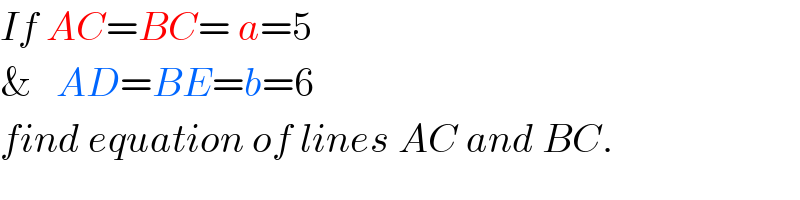 If AC=BC= a=5  &   AD=BE=b=6  find equation of lines AC and BC.  