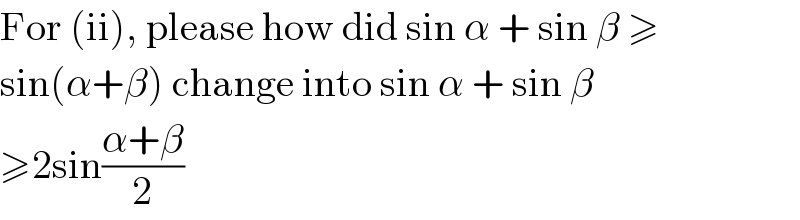 For (ii), please how did sin α + sin β ≥  sin(α+β) change into sin α + sin β  ≥2sin((α+β)/2)  