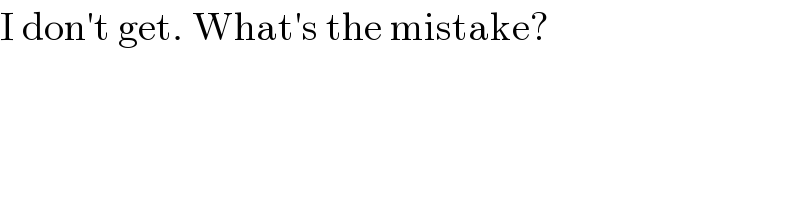 I don′t get. What′s the mistake?  