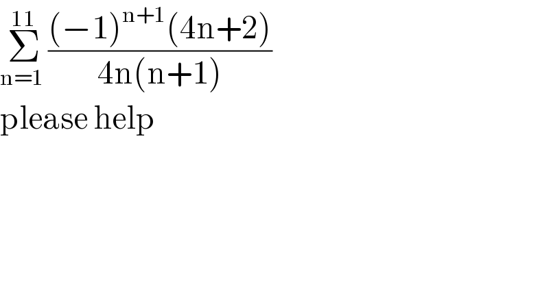 Σ_(n=1 ) ^(11) (((−1)^(n+1) (4n+2))/(4n(n+1)))  please help  