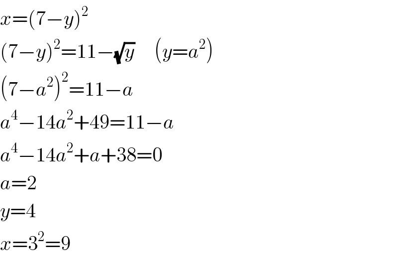 x=(7−y)^2   (7−y)^2 =11−(√y)     (y=a^2 )  (7−a^2 )^2 =11−a  a^4 −14a^2 +49=11−a  a^4 −14a^2 +a+38=0  a=2  y=4  x=3^2 =9  