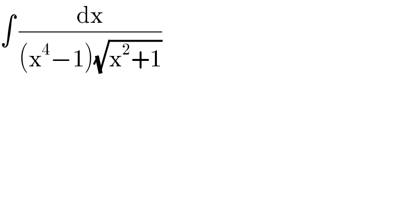 ∫ (dx/((x^4 −1)(√(x^2 +1))))  