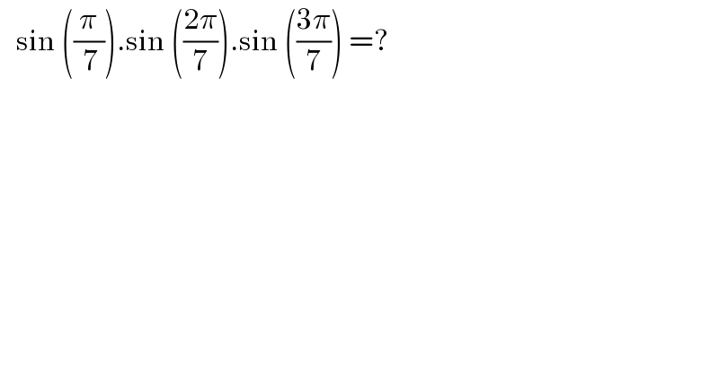    sin ((π/( 7))).sin (((2π)/7)).sin (((3π)/7)) =?  