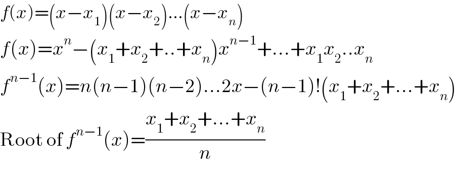 f(x)=(x−x_1 )(x−x_2 )...(x−x_n )  f(x)=x^n −(x_1 +x_2 +..+x_n )x^(n−1) +...+x_1 x_2 ..x_n   f^(n−1) (x)=n(n−1)(n−2)...2x−(n−1)!(x_1 +x_2 +...+x_n )  Root of f^(n−1) (x)=((x_1 +x_2 +...+x_n )/n)  