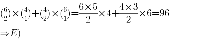 (_2 ^6 )×(_1 ^4 )+(_2 ^4 )×(_1 ^6 )=((6×5)/2)×4+((4×3)/2)×6=96  ⇒E)  