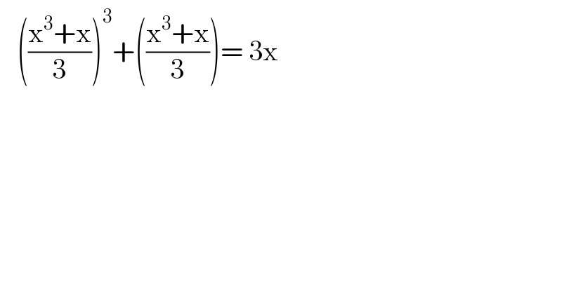    (((x^3 +x)/3))^3 +(((x^3 +x)/3))= 3x   
