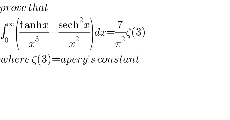 prove that   ∫_0 ^∞ (((tanhx)/x^3 )−((sech^2 x)/x^2 ))dx=(7/π^2 )ζ(3)  where ζ(3)=apery′s constant  