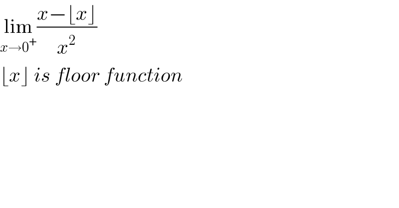 lim_(x→0^+ ) ((x−⌊x⌋)/x^2 )  ⌊x⌋ is floor function  