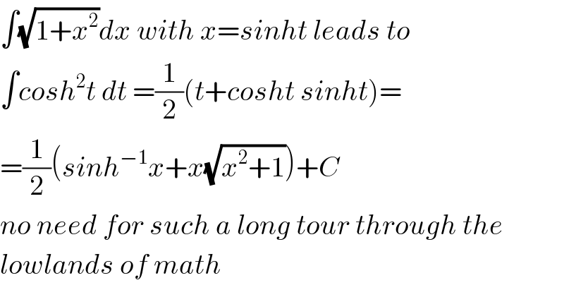 ∫(√(1+x^2 ))dx with x=sinht leads to  ∫cosh^2 t dt =(1/2)(t+cosht sinht)=  =(1/2)(sinh^(−1) x+x(√(x^2 +1)))+C  no need for such a long tour through the  lowlands of math  