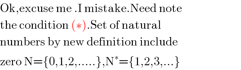 Ok,excuse me .I mistake.Need note  the condition (∗).Set of natural  numbers by new definition include  zero N={0,1,2,.....},N^∗ ={1,2,3,...}  