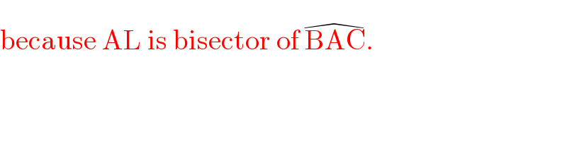 because AL is bisector of BAC^(�) .  