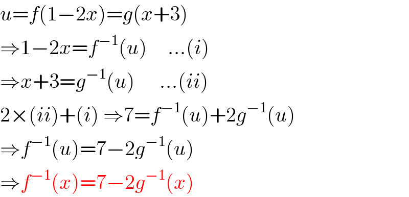 u=f(1−2x)=g(x+3)  ⇒1−2x=f^(−1) (u)     ...(i)  ⇒x+3=g^(−1) (u)      ...(ii)  2×(ii)+(i) ⇒7=f^(−1) (u)+2g^(−1) (u)  ⇒f^(−1) (u)=7−2g^(−1) (u)  ⇒f^(−1) (x)=7−2g^(−1) (x)  