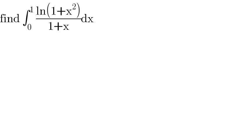 find ∫_0 ^1  ((ln(1+x^2 ))/(1+x))dx  