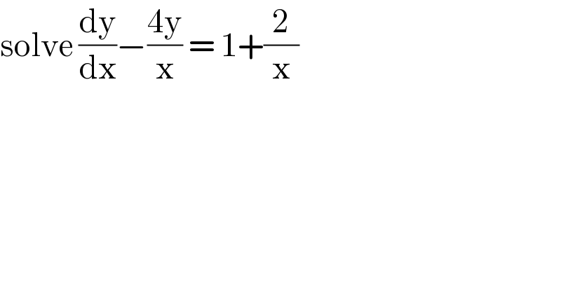 solve (dy/dx)−((4y)/x) = 1+(2/x)  