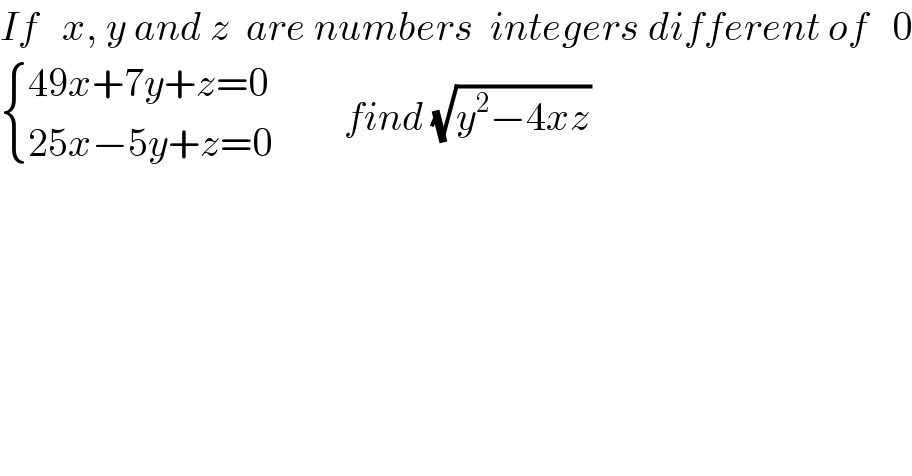 If   x, y and z  are numbers  integers different of   0   { ((49x+7y+z=0)),((25x−5y+z=0)) :}         find (√(y^2 −4xz))  