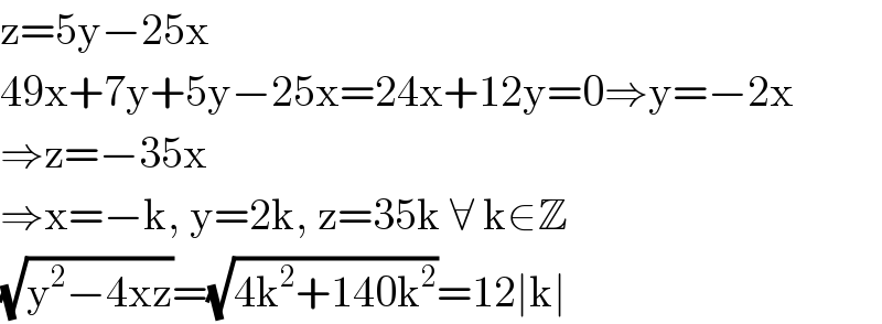 z=5y−25x  49x+7y+5y−25x=24x+12y=0⇒y=−2x  ⇒z=−35x  ⇒x=−k, y=2k, z=35k ∀ k∈Z  (√(y^2 −4xz))=(√(4k^2 +140k^2 ))=12∣k∣  