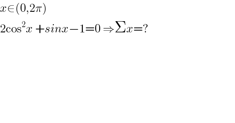 x∈(0,2π)  2cos^2 x +sinx−1=0 ⇒Σx=?   