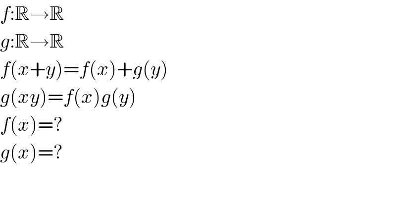 f:R→R  g:R→R  f(x+y)=f(x)+g(y)  g(xy)=f(x)g(y)  f(x)=?  g(x)=?  