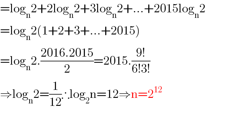=log_n 2+2log_n 2+3log_n 2+...+2015log_n 2  =log_n 2(1+2+3+...+2015)  =log_n 2.((2016.2015)/2)=2015.((9!)/(6!3!))  ⇒log_n 2=(1/(12))∴log_2 n=12⇒n=2^(12)     