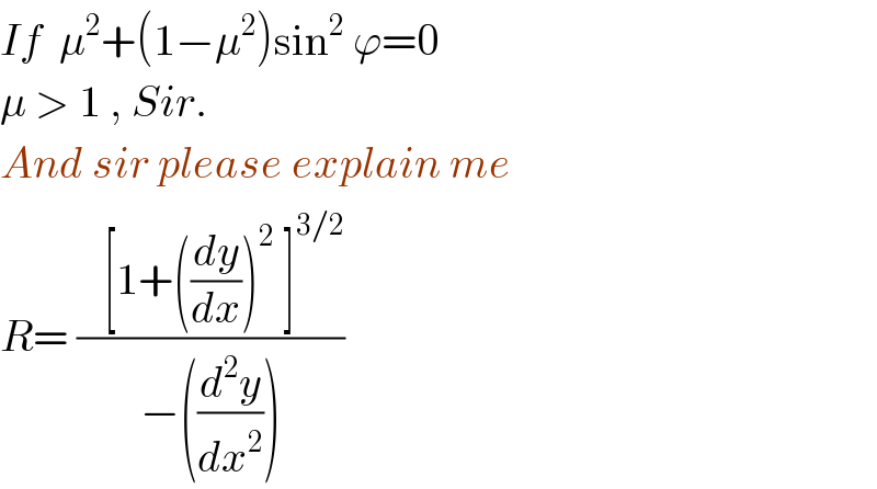 If  μ^2 +(1−μ^2 )sin^2  ϕ=0  μ > 1 , Sir.  And sir please explain me  R= ((   [1+((dy/dx))^2  ]^(3/2) )/(−((d^2 y/dx^2 ))))  