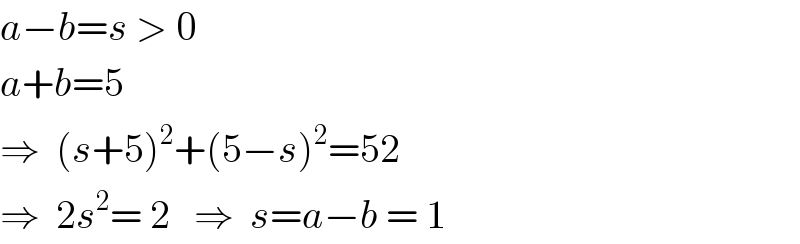 a−b=s > 0  a+b=5  ⇒  (s+5)^2 +(5−s)^2 =52  ⇒  2s^2 = 2   ⇒  s=a−b = 1  