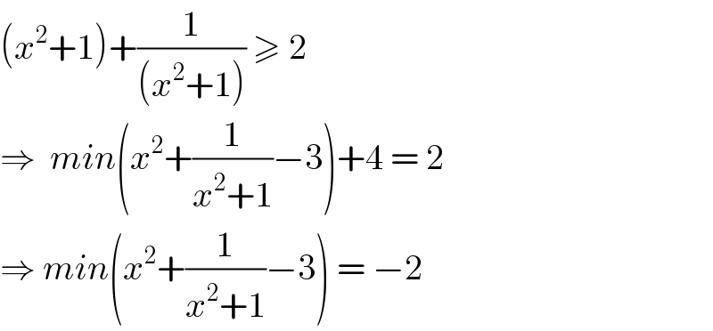 (x^2 +1)+(1/((x^2 +1))) ≥ 2  ⇒  min(x^2 +(1/(x^2 +1))−3)+4 = 2  ⇒ min(x^2 +(1/(x^2 +1))−3) = −2  