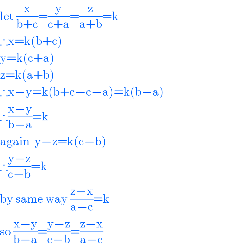 let (x/(b+c))=(y/(c+a))=(z/(a+b))=k  ∴x=k(b+c)  y=k(c+a)  z=k(a+b)  ∴x−y=k(b+c−c−a)=k(b−a)  ∴((x−y)/(b−a))=k  again  y−z=k(c−b)  ∴((y−z)/(c−b))=k  by same way ((z−x)/(a−c))=k  so ((x−y)/(b−a))=((y−z)/(c−b))=((z−x)/(a−c))  