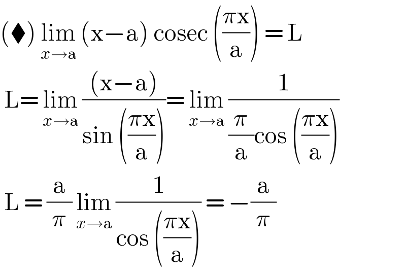 (⧫) lim_(x→a)  (x−a) cosec (((πx)/a)) = L   L= lim_(x→a)  (((x−a))/(sin (((πx)/a))))= lim_(x→a)  (1/((π/a)cos (((πx)/a))))   L = (a/π) lim_(x→a)  (1/(cos (((πx)/a)))) = −(a/π)  