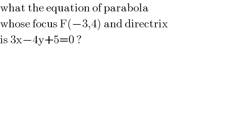 what the equation of parabola   whose focus F(−3,4) and directrix  is 3x−4y+5=0 ?  
