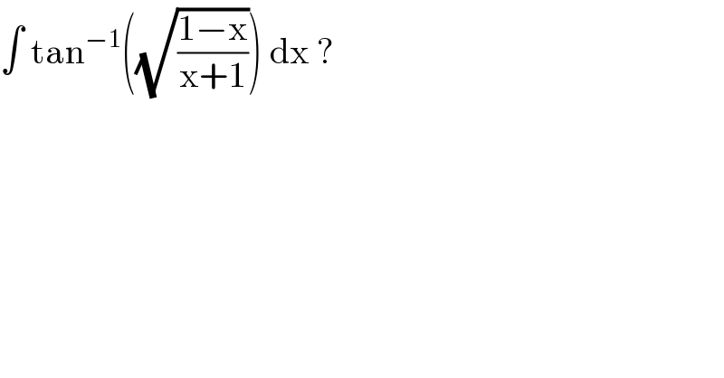 ∫ tan^(−1) ((√((1−x)/(x+1)))) dx ?  