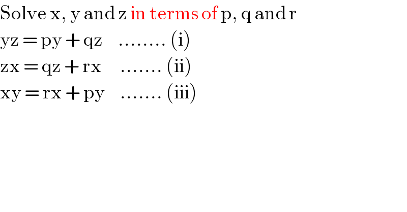 Solve x, y and z in terms of p, q and r  yz = py + qz     ........ (i)  zx = qz + rx      ....... (ii)  xy = rx + py     ....... (iii)  