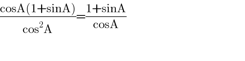 ((cosA(1+sinA))/(cos^2 A))=((1+sinA)/(cosA))  
