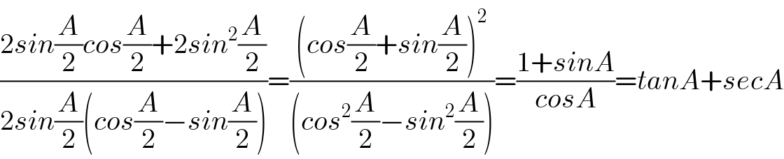 ((2sin(A/2)cos(A/2)+2sin^2 (A/2))/(2sin(A/2)(cos(A/2)−sin(A/2))))=(((cos(A/2)+sin(A/2))^2 )/((cos^2 (A/2)−sin^2 (A/2))))=((1+sinA)/(cosA))=tanA+secA  