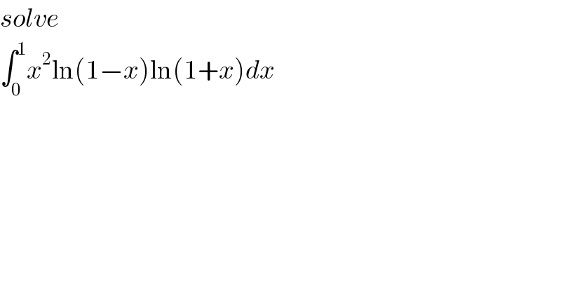 solve  ∫_0 ^1 x^2 ln(1−x)ln(1+x)dx  