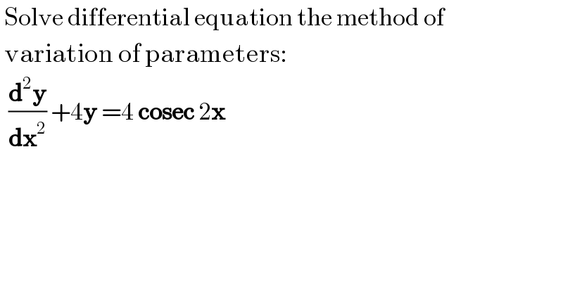  Solve differential equation the method of   variation of parameters:    (d^2 y/dx^2 ) +4y =4 cosec 2x   