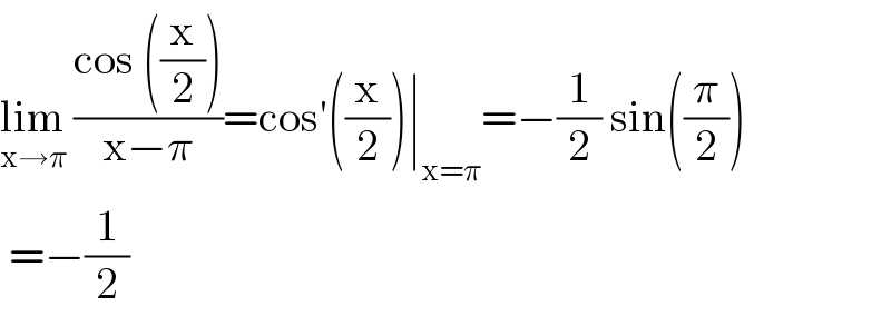 lim_(x→π)  ((cos ((x/2)))/(x−π))=cos′((x/2))∣_(x=π) =−(1/2) sin((π/2))   =−(1/2)  