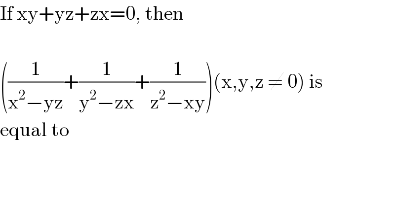 If xy+yz+zx=0, then    ((1/(x^2 −yz))+(1/(y^2 −zx))+(1/(z^2 −xy)))(x,y,z ≠ 0) is  equal to    