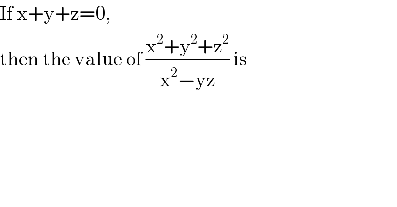 If x+y+z=0,   then the value of ((x^2 +y^2 +z^2 )/(x^2 −yz)) is  