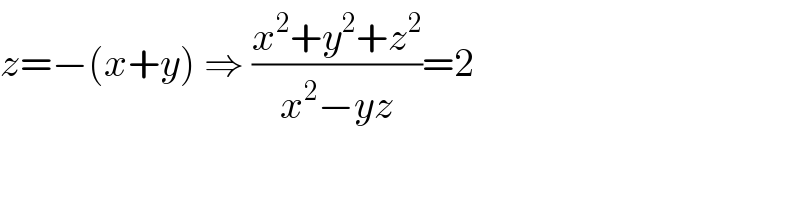 z=−(x+y) ⇒ ((x^2 +y^2 +z^2 )/(x^2 −yz))=2  