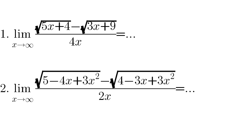   1. lim_(x→∞)  (((√(5x+4))−(√(3x+9)))/(4x))=...    2. lim_(x→∞)  (((√(5−4x+3x^2 ))−(√(4−3x+3x^2 )))/(2x))=...    